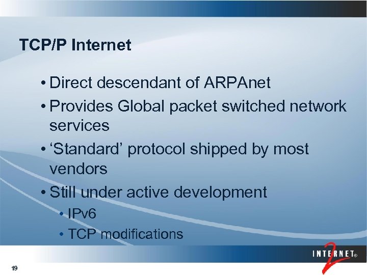 TCP/P Internet • Direct descendant of ARPAnet • Provides Global packet switched network services