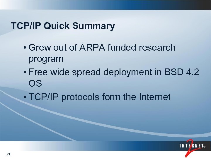 TCP/IP Quick Summary • Grew out of ARPA funded research program • Free wide