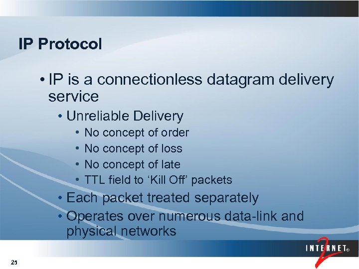 IP Protocol • IP is a connectionless datagram delivery service • Unreliable Delivery •