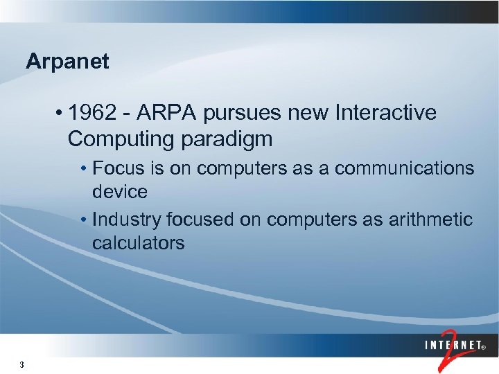 Arpanet • 1962 - ARPA pursues new Interactive Computing paradigm • Focus is on