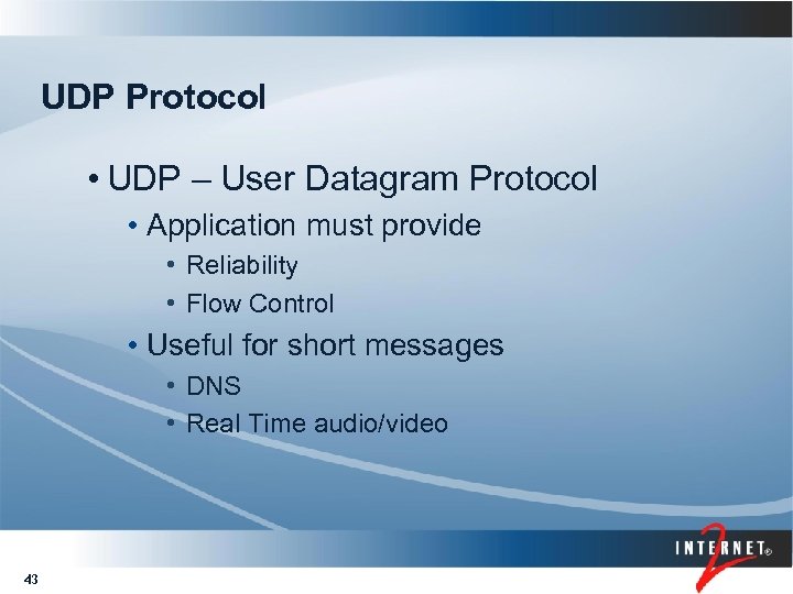 UDP Protocol • UDP – User Datagram Protocol • Application must provide • Reliability