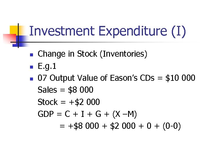 Investment Expenditure (I) n n n Change in Stock (Inventories) E. g. 1 07