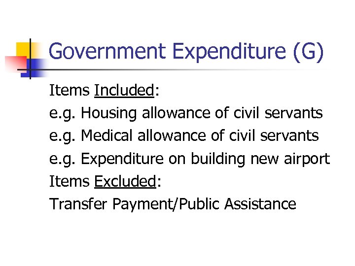 Government Expenditure (G) Items Included: e. g. Housing allowance of civil servants e. g.