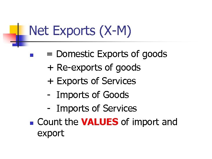 Net Exports (X-M) n n = Domestic Exports of goods + Re-exports of goods
