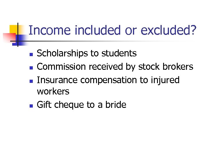 Income included or excluded? n n Scholarships to students Commission received by stock brokers