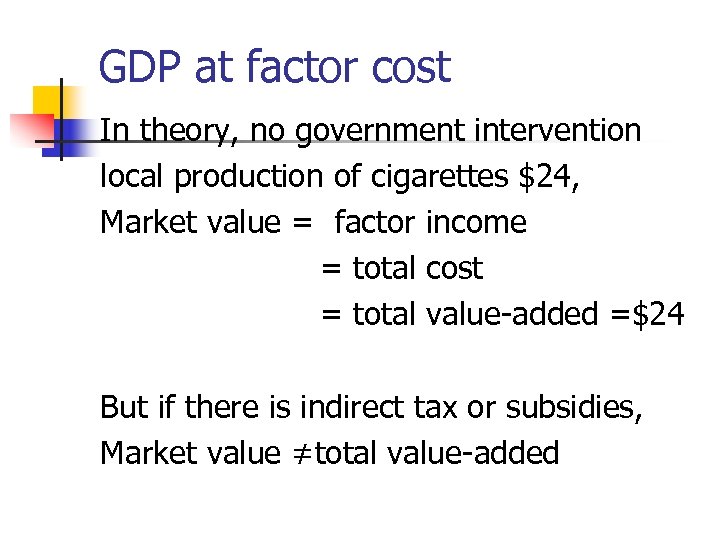 GDP at factor cost In theory, no government intervention local production of cigarettes $24,
