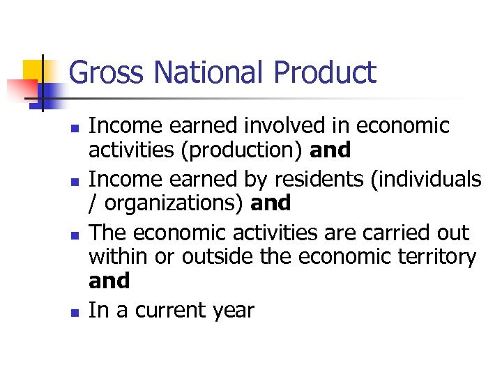 Gross National Product n n Income earned involved in economic activities (production) and Income