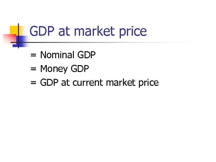 GDP at market price = Nominal GDP = Money GDP = GDP at current