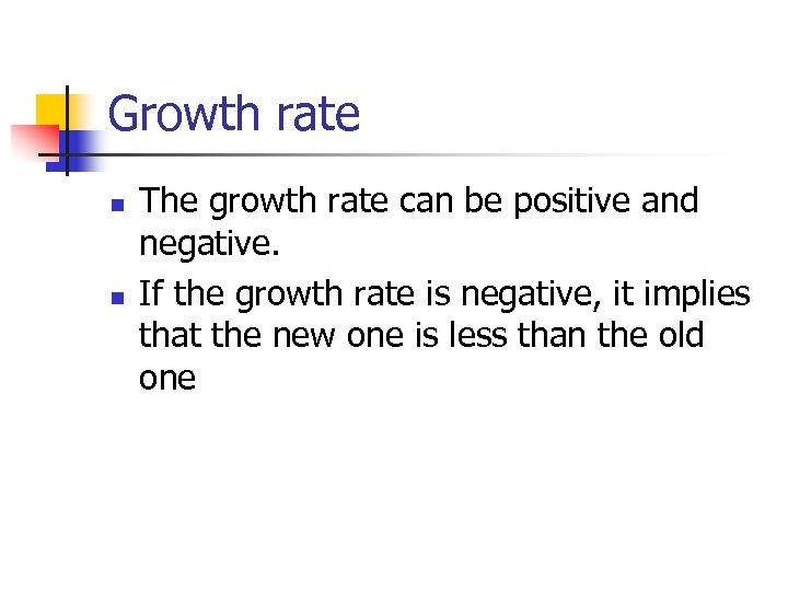 Growth rate n n The growth rate can be positive and negative. If the