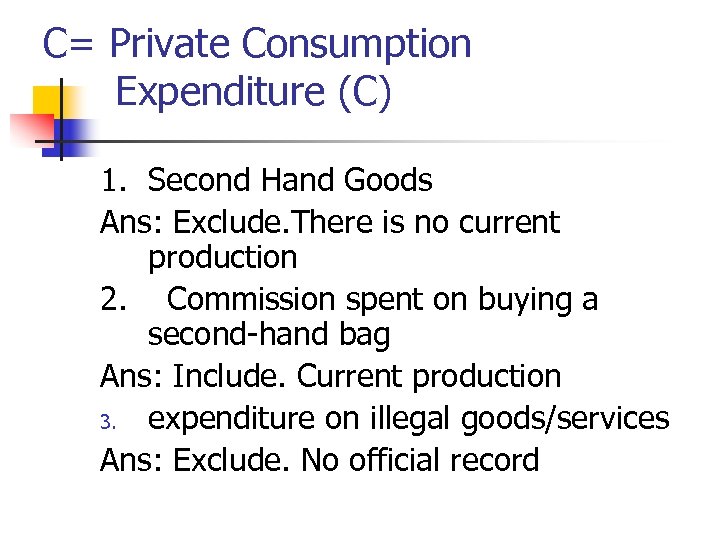 C= Private Consumption Expenditure (C) 1. Second Hand Goods Ans: Exclude. There is no