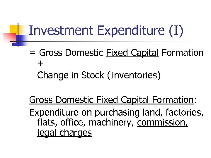 Investment Expenditure (I) = Gross Domestic Fixed Capital Formation + Change in Stock (Inventories)