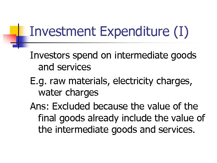 Investment Expenditure (I) Investors spend on intermediate goods and services E. g. raw materials,