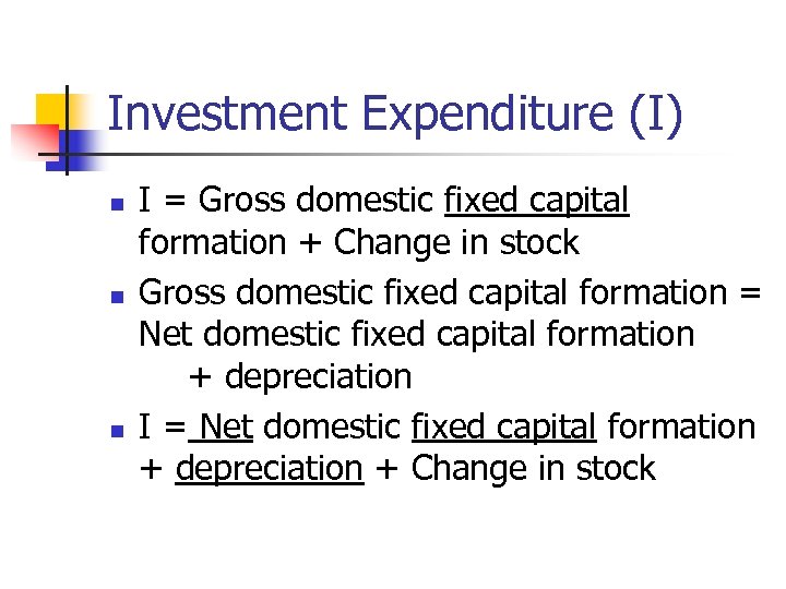 Investment Expenditure (I) n n n I = Gross domestic fixed capital formation +