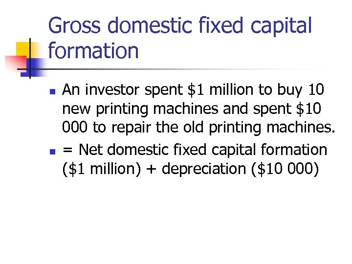 Gross domestic fixed capital formation n n An investor spent $1 million to buy