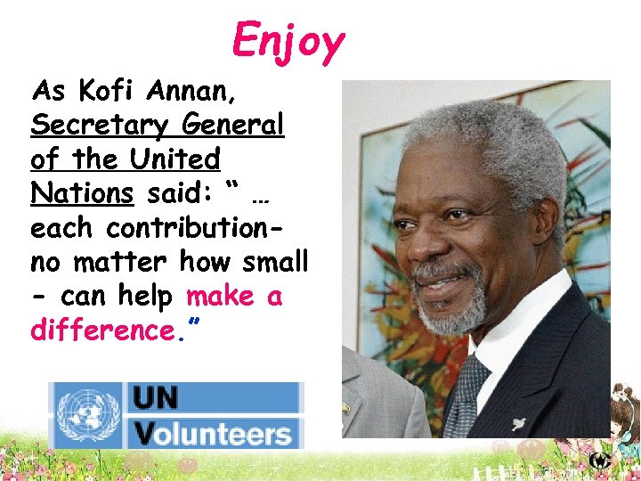 Enjoy As Kofi Annan, Secretary General of the United Nations said: “ … each