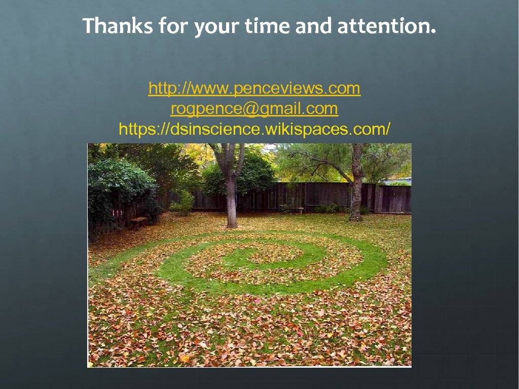 Thanks for your time and attention. http: //www. penceviews. com rogpence@gmail. com https: //dsinscience.