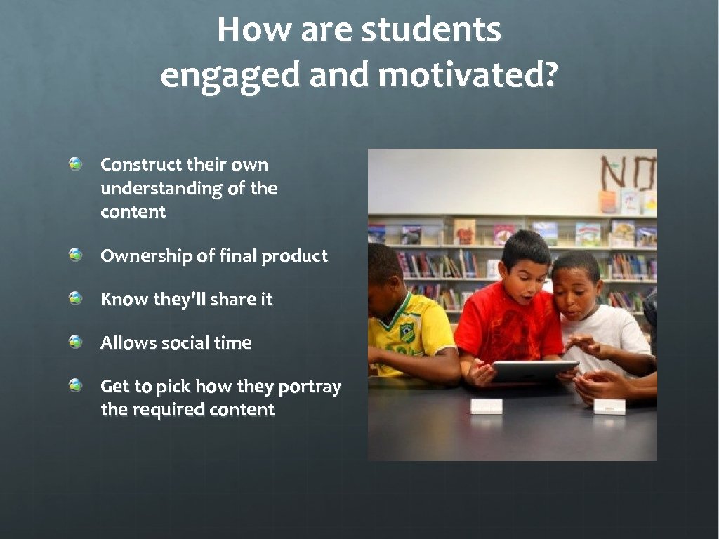 How are students engaged and motivated? Construct their own understanding of the content Ownership