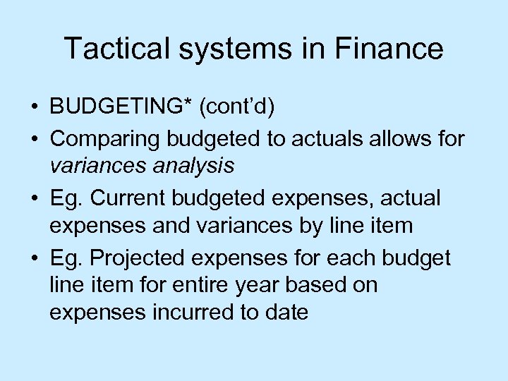 Tactical systems in Finance • BUDGETING* (cont’d) • Comparing budgeted to actuals allows for