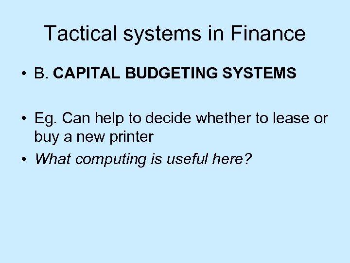 Tactical systems in Finance • B. CAPITAL BUDGETING SYSTEMS • Eg. Can help to