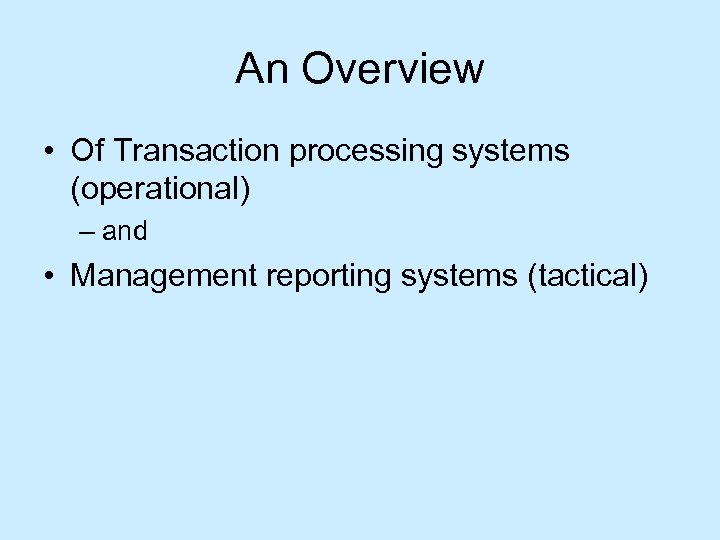 An Overview • Of Transaction processing systems (operational) – and • Management reporting systems