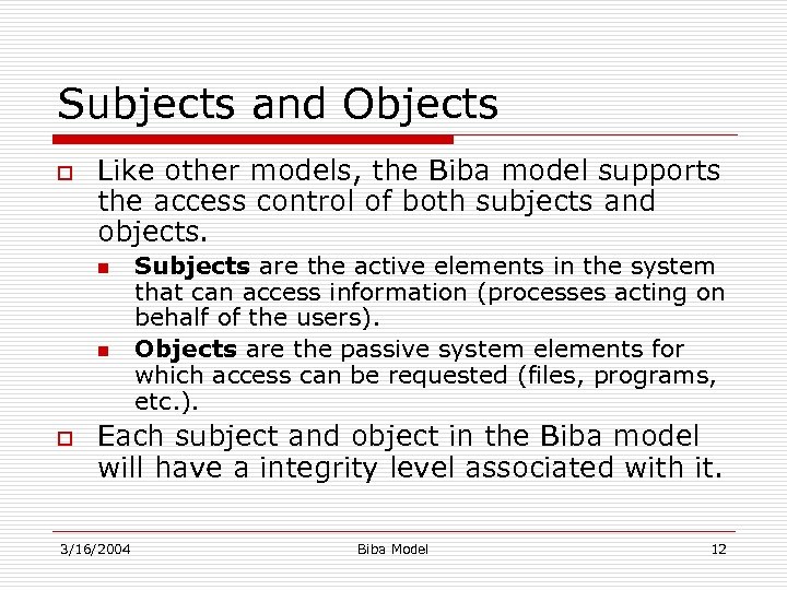 Subjects and Objects o Like other models, the Biba model supports the access control