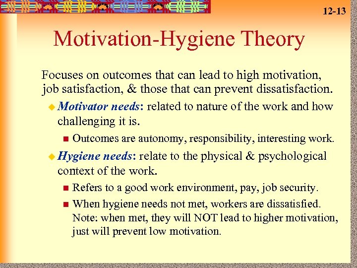 12 -13 Motivation-Hygiene Theory Focuses on outcomes that can lead to high motivation, job