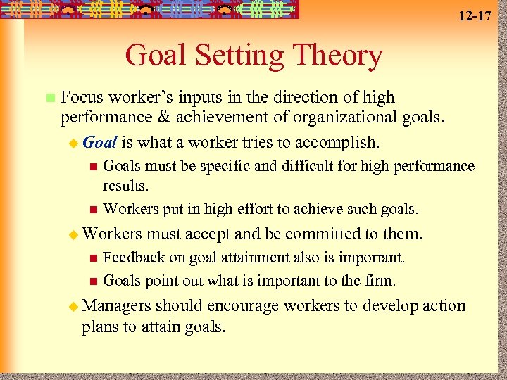 12 -17 Goal Setting Theory n Focus worker’s inputs in the direction of high