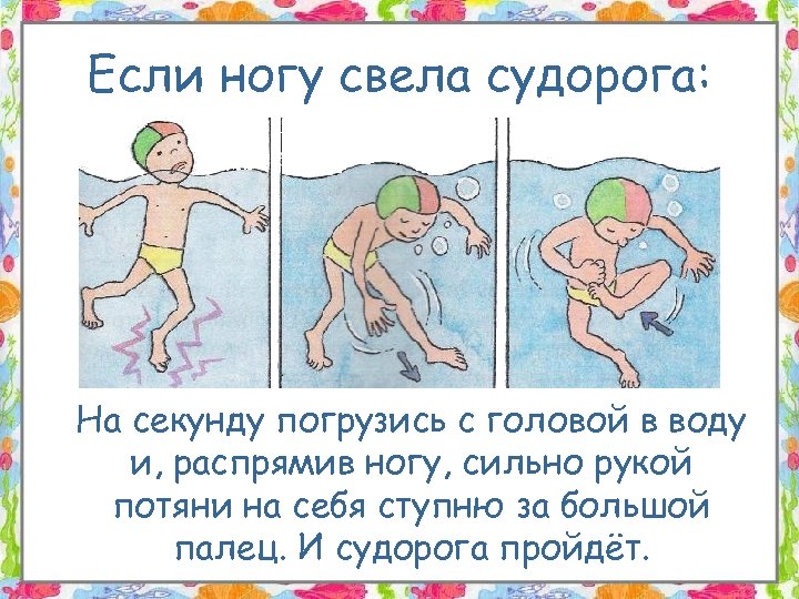 Если ногу свела судорога: На секунду погрузись с головой в воду и, распрямив ногу,