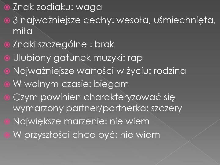 Znak zodiaku: waga 3 najważniejsze cechy: wesoła, uśmiechnięta, miła Znaki szczególne : brak Ulubiony