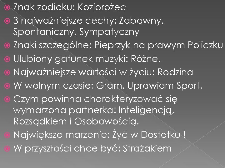 Znak zodiaku: Koziorożec 3 najważniejsze cechy: Zabawny, Spontaniczny, Sympatyczny Znaki szczególne: Pieprzyk na prawym