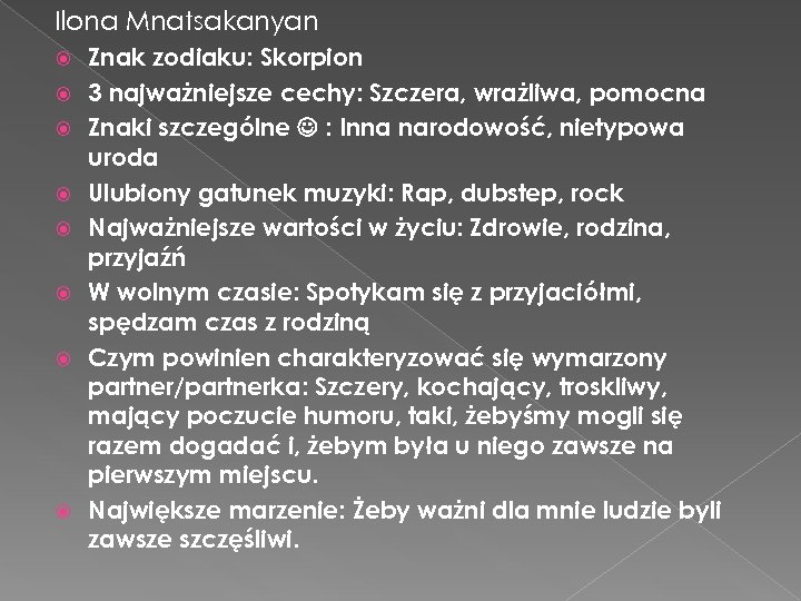 Ilona Mnatsakanyan Znak zodiaku: Skorpion 3 najważniejsze cechy: Szczera, wrażliwa, pomocna Znaki szczególne :