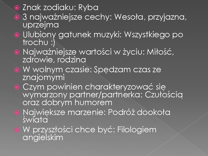  Znak zodiaku: Ryba 3 najważniejsze cechy: Wesoła, przyjazna, uprzejma Ulubiony gatunek muzyki: Wszystkiego