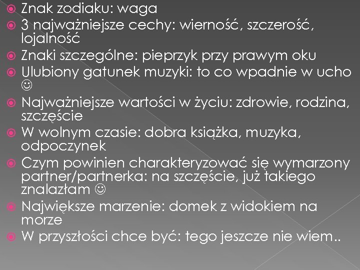  Znak zodiaku: waga 3 najważniejsze cechy: wierność, szczerość, lojalność Znaki szczególne: pieprzyk przy