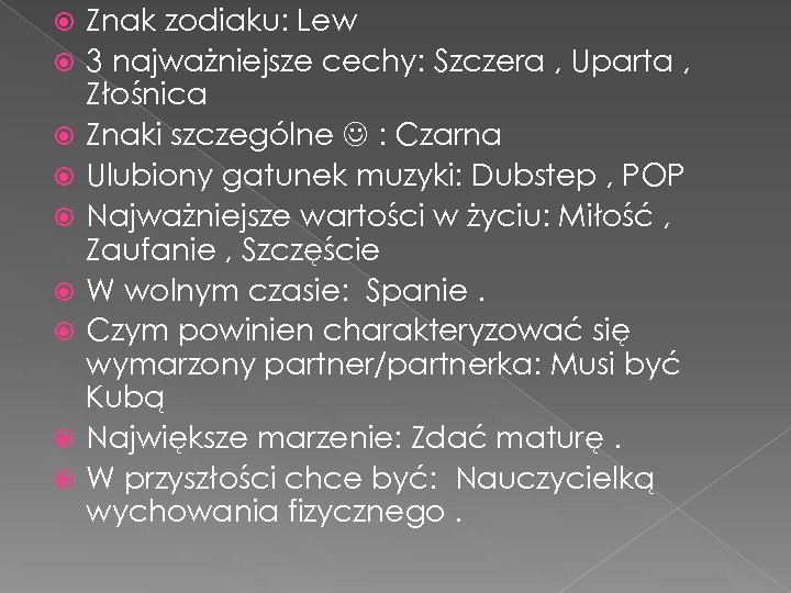  Znak zodiaku: Lew 3 najważniejsze cechy: Szczera , Uparta , Złośnica Znaki szczególne