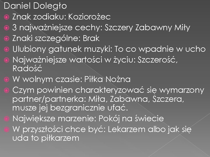 Daniel Doległo Znak zodiaku: Koziorożec 3 najważniejsze cechy: Szczery Zabawny Miły Znaki szczególne: Brak