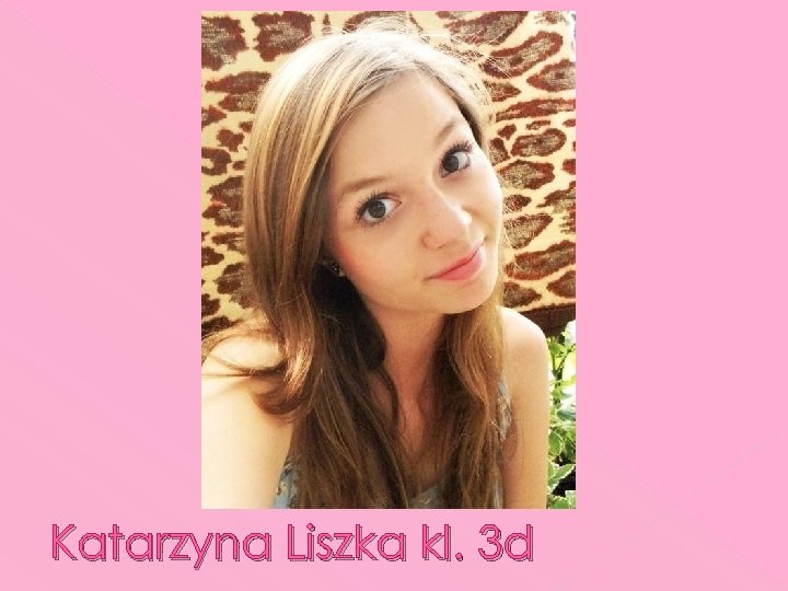 Katarzyna Liszka kl. 3 d 