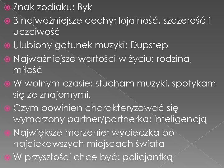 Znak zodiaku: Byk 3 najważniejsze cechy: lojalność, szczerość i uczciwość Ulubiony gatunek muzyki: Dupstep