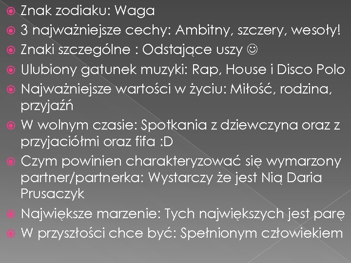 Znak zodiaku: Waga 3 najważniejsze cechy: Ambitny, szczery, wesoły! Znaki szczególne : Odstające