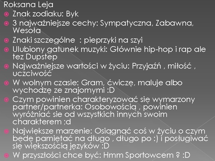 Roksana Leja Znak zodiaku: Byk 3 najważniejsze cechy: Sympatyczna, Zabawna, Wesoła Znaki szczególne :