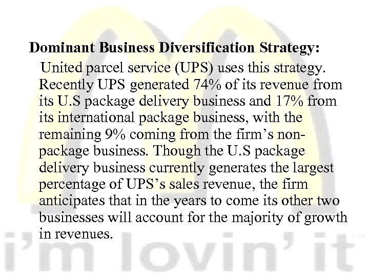 Dominant Business Diversification Strategy: United parcel service (UPS) uses this strategy. Recently UPS generated