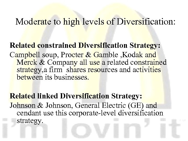 Moderate to high levels of Diversification: Related constrained Diversification Strategy: Campbell soup, Procter &