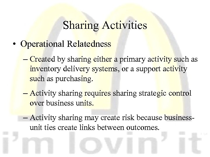 Sharing Activities • Operational Relatedness – Created by sharing either a primary activity such