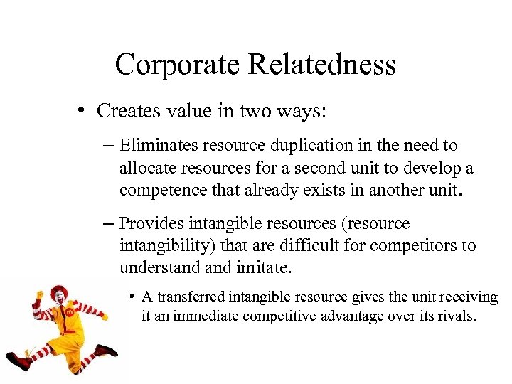 Corporate Relatedness • Creates value in two ways: – Eliminates resource duplication in the