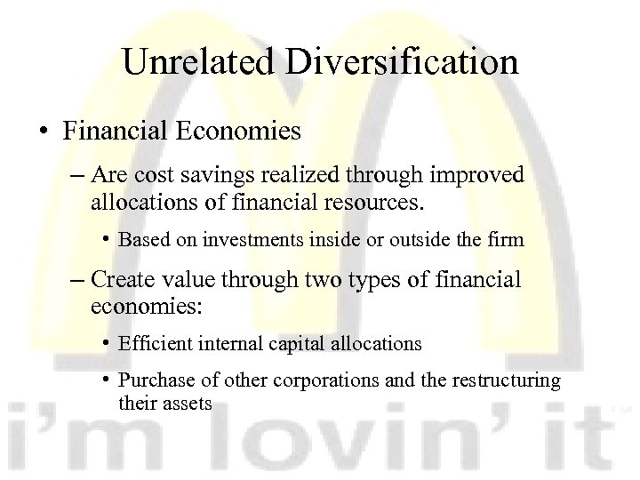 Unrelated Diversification • Financial Economies – Are cost savings realized through improved allocations of