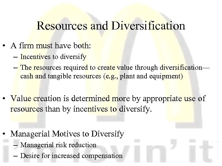 Resources and Diversification • A firm must have both: – Incentives to diversify –