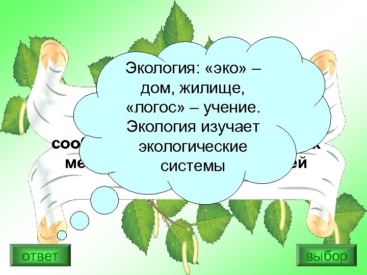 Экология: «эко» – дом, жилище, Какая наука изучает «логос» – учение. взаимодействие Экология изучает