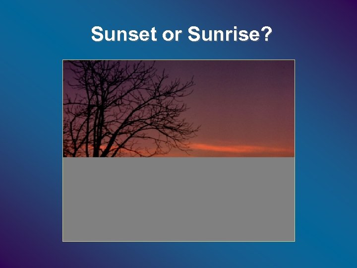 Sunset or Sunrise? 