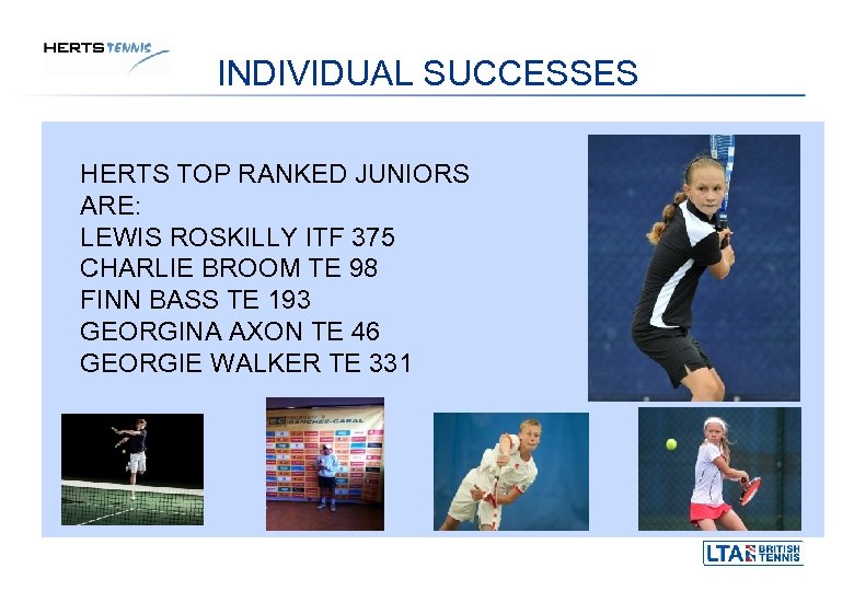 INDIVIDUAL SUCCESSES HERTS TOP RANKED JUNIORS ARE: LEWIS ROSKILLY ITF 375 CHARLIE BROOM TE