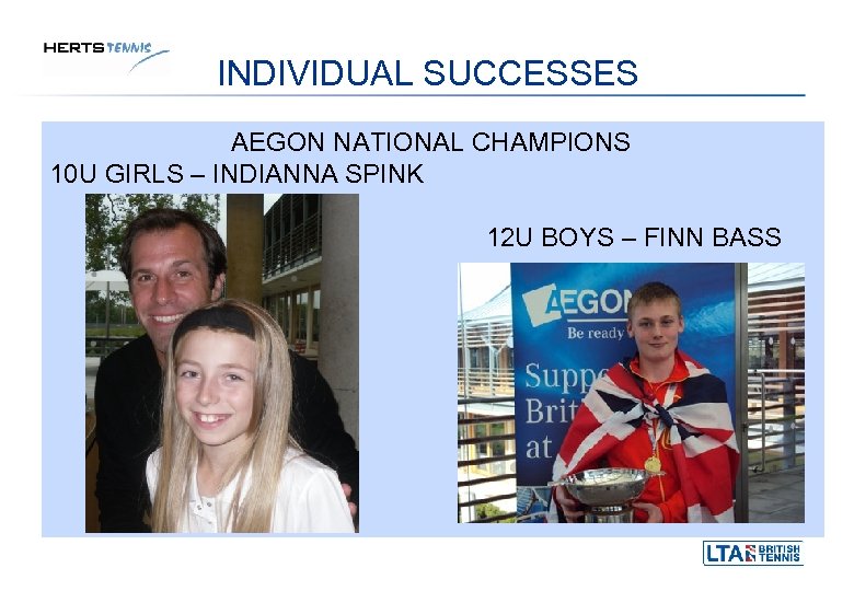 INDIVIDUAL SUCCESSES AEGON NATIONAL CHAMPIONS 10 U GIRLS – INDIANNA SPINK 12 U BOYS