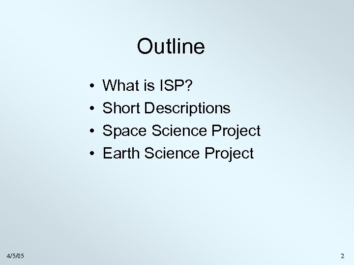 Outline • • 4/5/05 What is ISP? Short Descriptions Space Science Project Earth Science